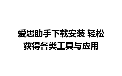 爱思助手下载安装 轻松获得各类工具与应用