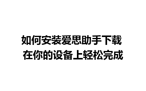 如何安装爱思助手下载 在你的设备上轻松完成