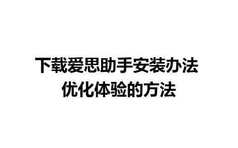 下载爱思助手安装办法 优化体验的方法