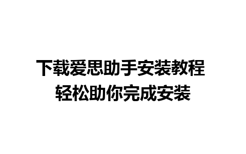 下载爱思助手安装教程 轻松助你完成安装