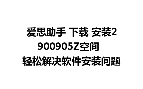 爱思助手 下载 安装2900905Z空间  轻松解决软件安装问题