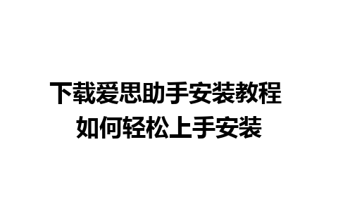 下载爱思助手安装教程 如何轻松上手安装