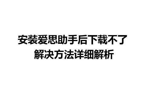 安装爱思助手后下载不了 解决方法详细解析