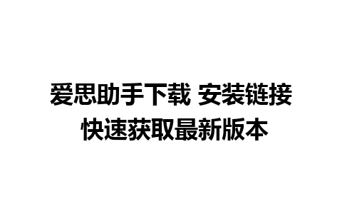 爱思助手下载 安装链接 快速获取最新版本